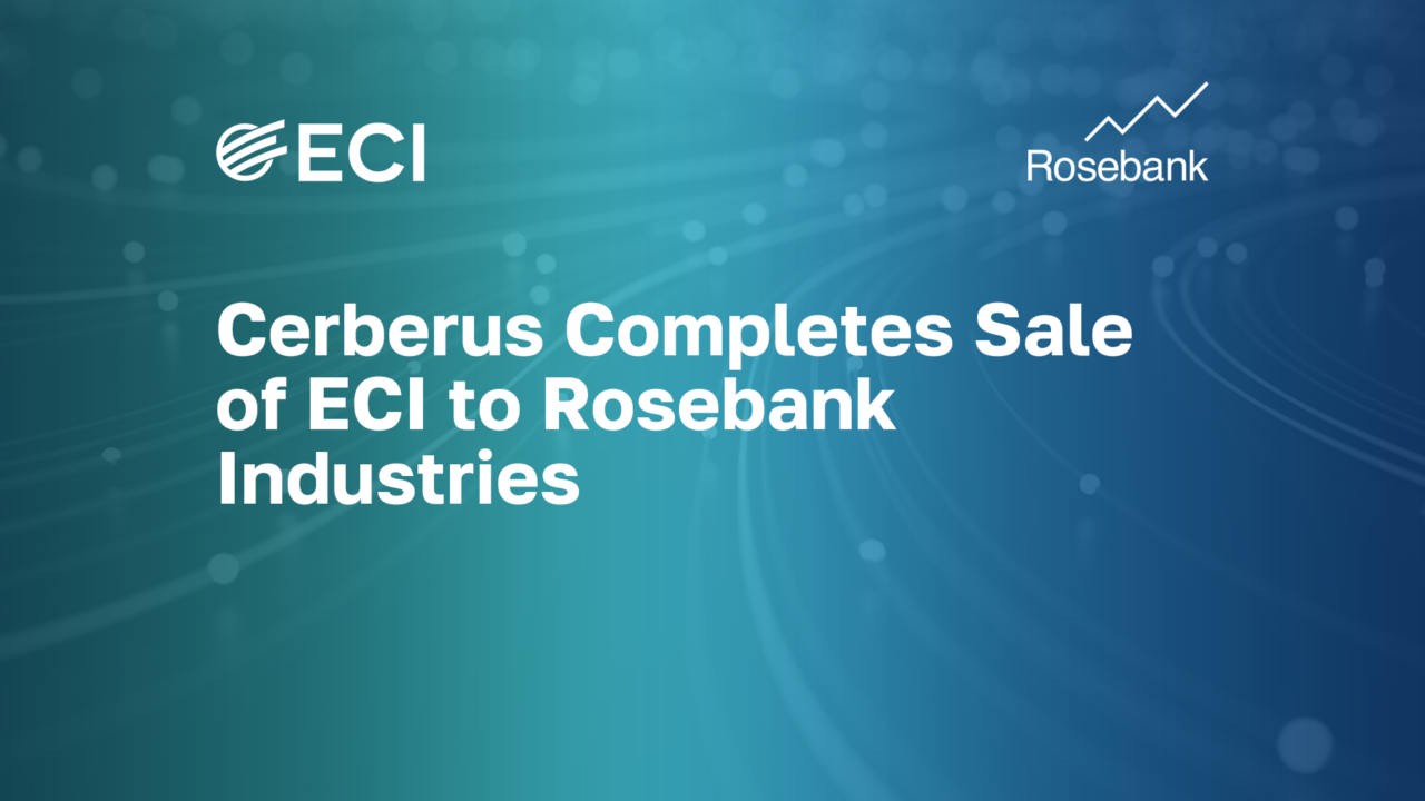 Cerberus Completes Sale of ECI to Rosebank Industries